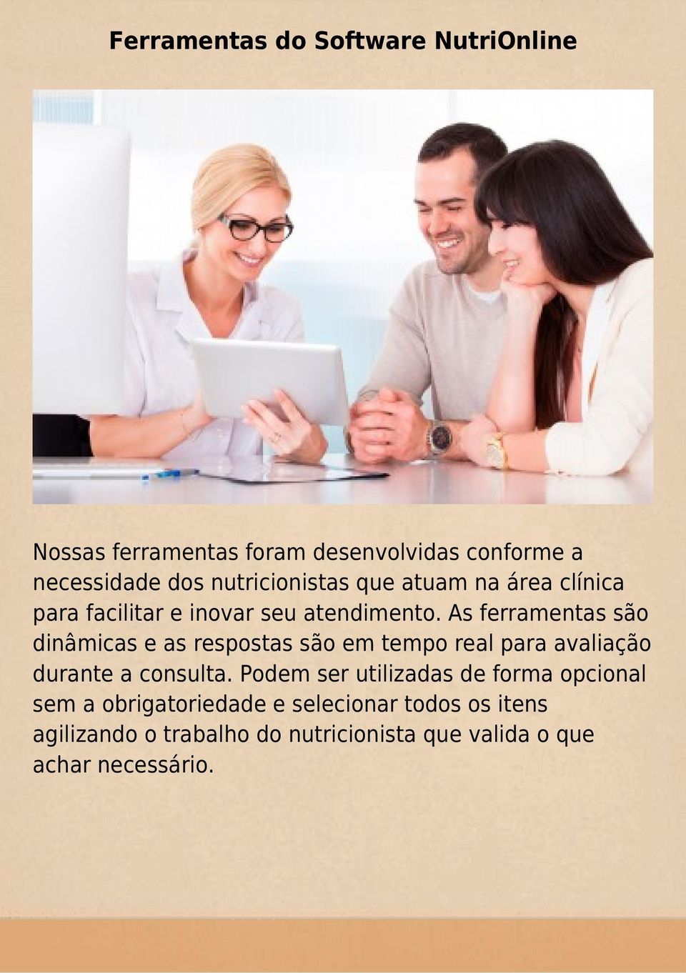 As ferramentas são dinâmicas e as respostas são em tempo real para avaliação durante a consulta.