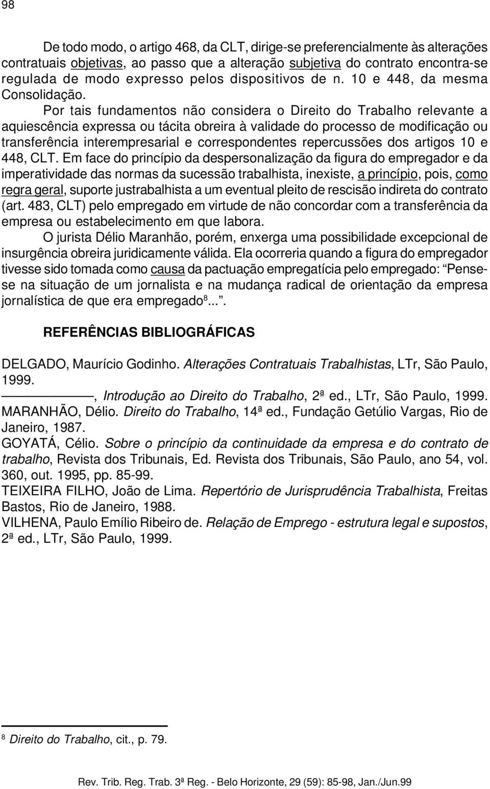 Por tais fundamentos não considera o Direito do Trabalho relevante a aquiescência expressa ou tácita obreira à validade do processo de modificação ou transferência interempresarial e correspondentes