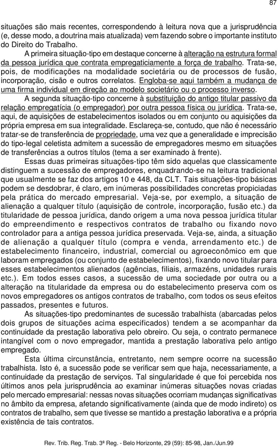 Trata-se, pois, de modificações na modalidade societária ou de processos de fusão, incorporação, cisão e outros correlatos.