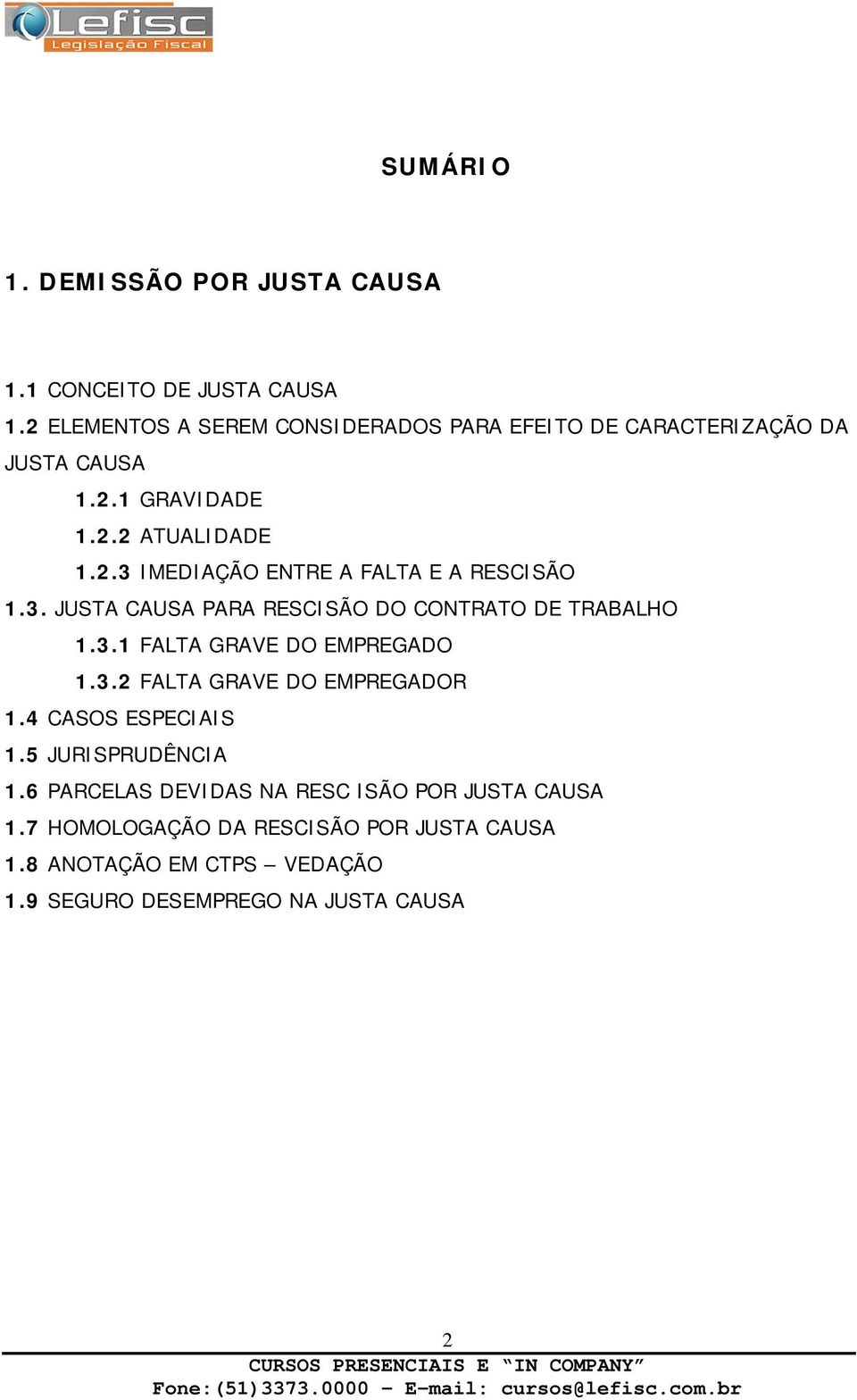 3.2 FALTA GRAVE DO EMPREGADOR 1.4 CASOS ESPECIAIS 1.5 JURISPRUDÊNCIA 1.6 PARCELAS DEVIDAS NA RESC ISÃO POR JUSTA CAUSA 1.