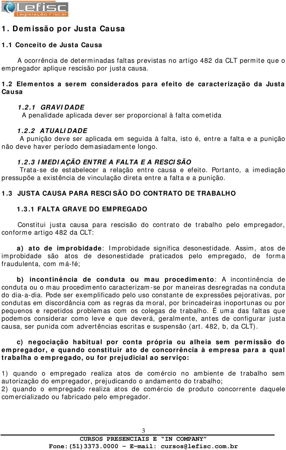 1.2.3 IMEDIAÇÃO ENTRE A FALTA E A RESCISÃO Trata-se de estabelecer a relação entre causa e efeito. Portanto, a imediação pressupõe a existência de vinculação direta entre a falta e a punição. 1.