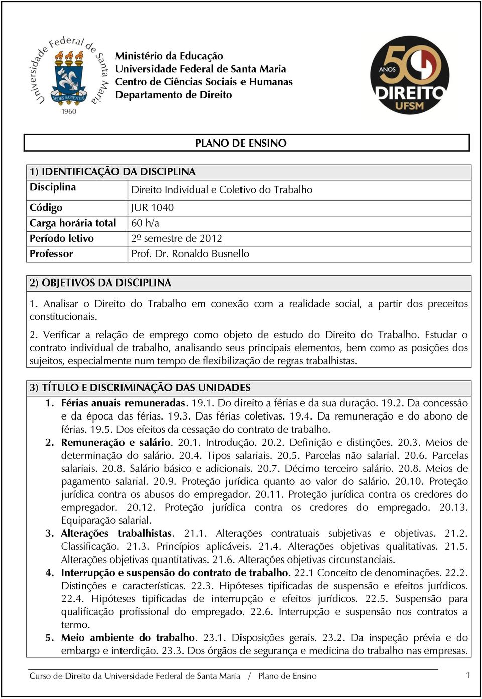 Analisar o Direito do Trabalho em conexão com a realidade social, a partir dos preceitos constitucionais. 2. Verificar a relação de emprego como objeto de estudo do Direito do Trabalho.