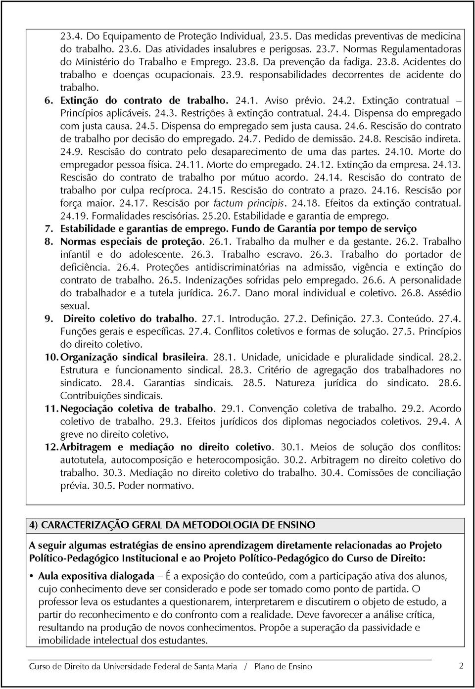 responsabilidades decorrentes de acidente do trabalho. 6. Extinção do contrato de trabalho. 24.1. Aviso prévio. 24.2. Extinção contratual Princípios aplicáveis. 24.3. Restrições à extinção contratual.