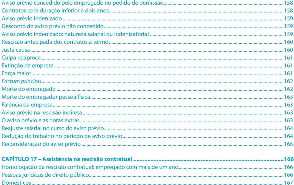 ..161 Factum principis...162 Morte do empregado...162 Morte do empregador pessoa física...163 Falência da empresa...163 Aviso prévio na rescisão indireta...163 O aviso prévio e as horas extras.