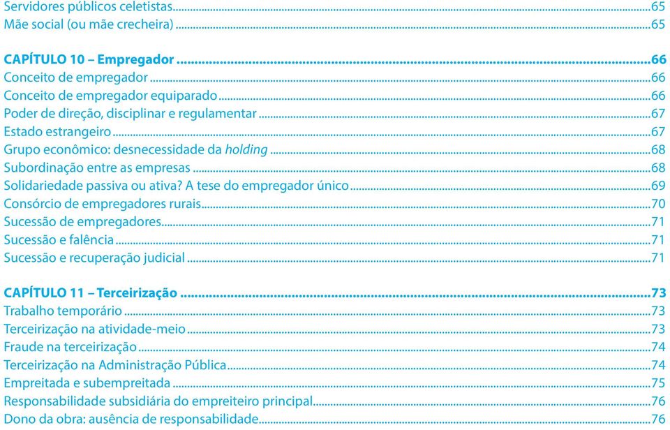 A tese do empregador único...69 Consórcio de empregadores rurais...70 Sucessão de empregadores...71 Sucessão e falência...71 Sucessão e recuperação judicial...71 CAPÍTULO 11 Terceirização.