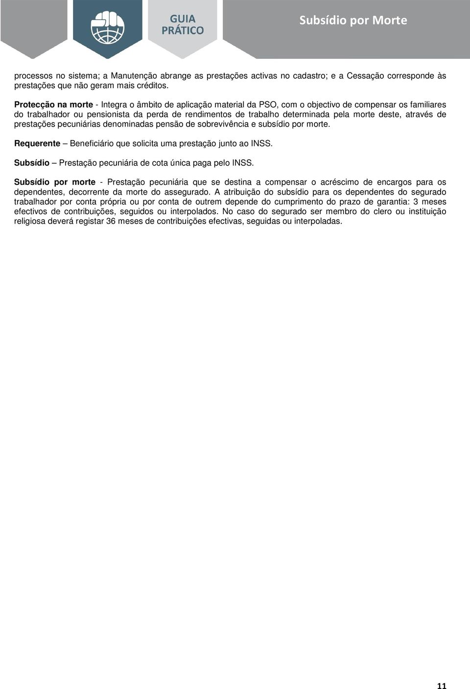 deste, através de prestações pecuniárias denominadas pensão de sobrevivência e subsídio por morte. Requerente Beneficiário que solicita uma prestação junto ao INSS.