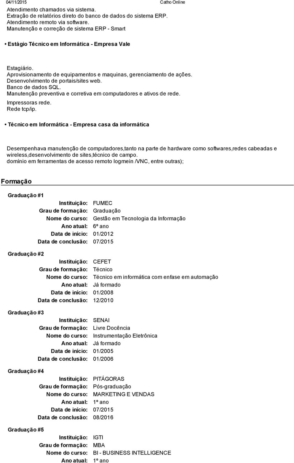 Desenvolvimento de portais/sites web. Banco de dados SQL. Manutenção preventiva e corretiva em computadores e ativos de rede. Impressoras rede. Rede tcp/ip.