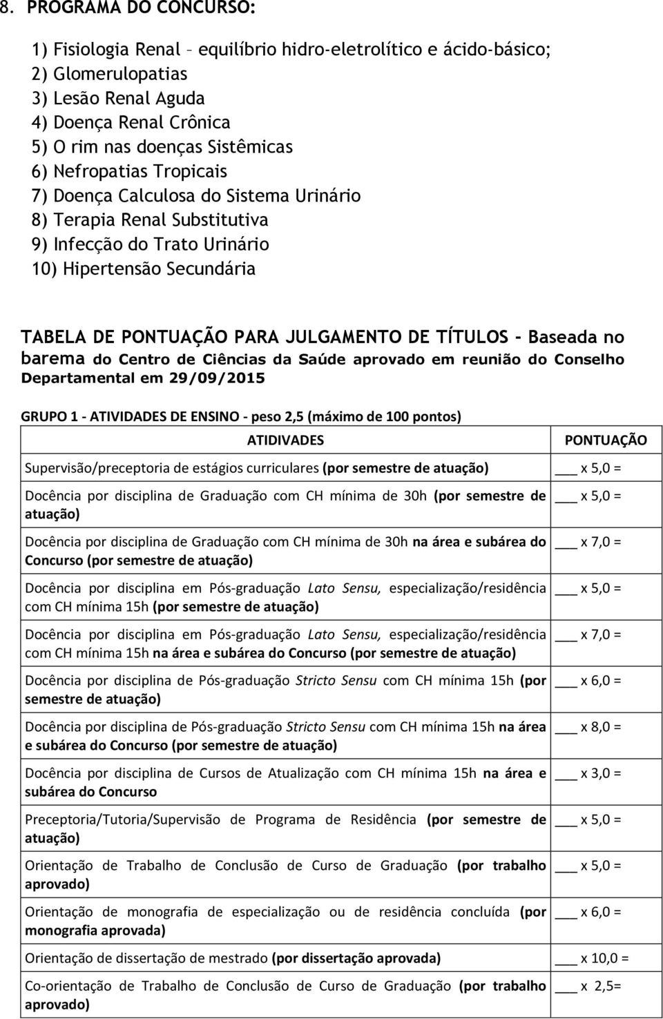 barema do Centro de Ciências da Saúde aprovado em reunião do Conselho Departamental em 29/09/2015 GRUPO 1 - DE ENSINO - peso 2,5 (máximo de 100 pontos) ATIDIVADES Supervisão/preceptoria de estágios