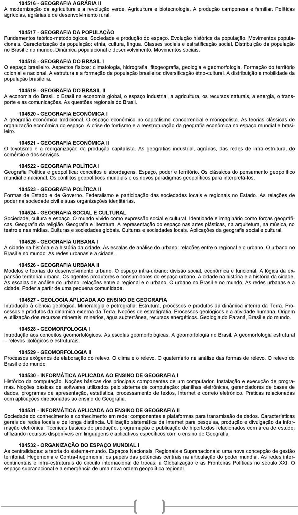 Caracterização da população: etnia, cultura, língua. Classes sociais e estratificação social. Distribuição da população no Brasil e no mundo. Dinâmica populacional e desenvolvimento.