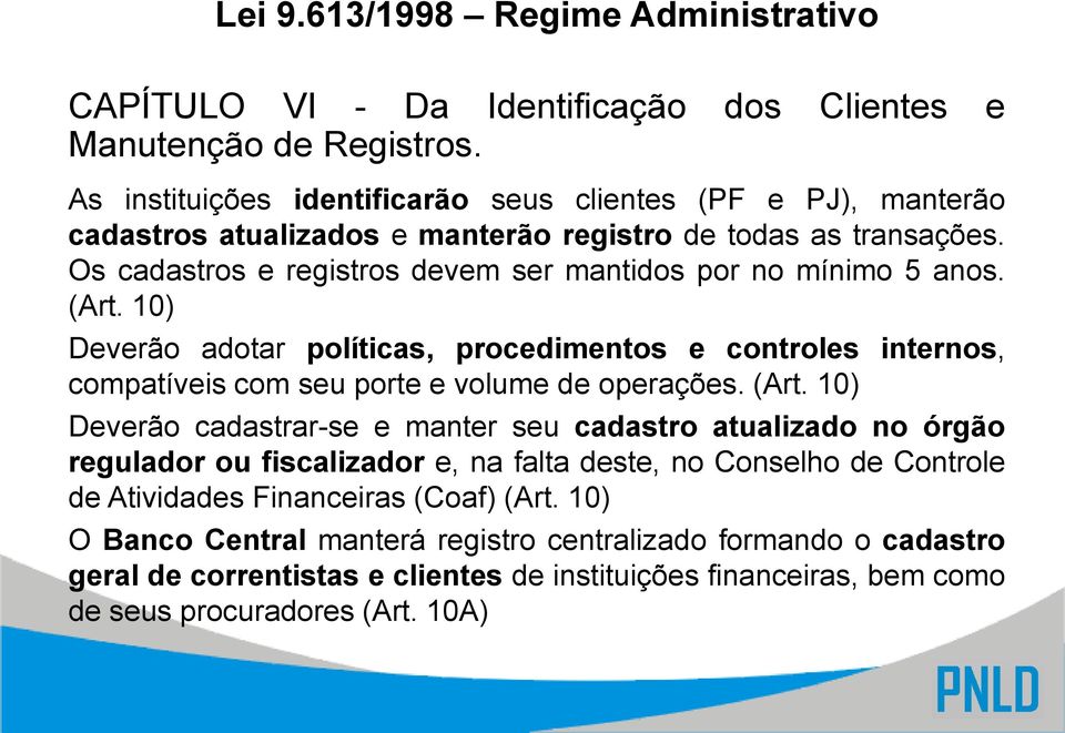 (Art. 10) Deverão adotar políticas, procedimentos e controles internos, compatíveis com seu porte e volume de operações. (Art.