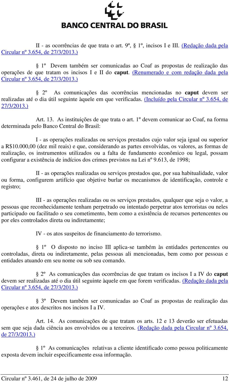 ) 2º As comunicações das ocorrências mencionadas no caput devem ser realizadas até o dia útil seguinte àquele em que verificadas. (Incluído pela Circular nº 3.654, de 27/3/2013.) Art. 13.