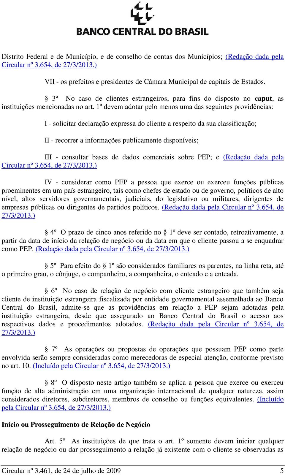 1º devem adotar pelo menos uma das seguintes providências: I - solicitar declaração expressa do cliente a respeito da sua classificação; II - recorrer a informações publicamente disponíveis; III -