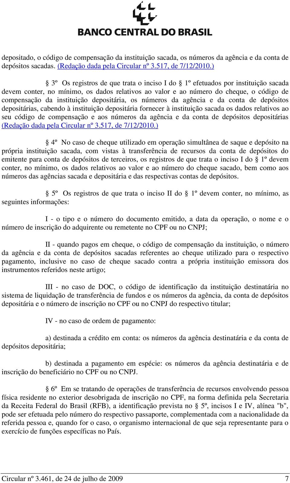 depositária, os números da agência e da conta de depósitos depositárias, cabendo à instituição depositária fornecer à instituição sacada os dados relativos ao seu código de compensação e aos números