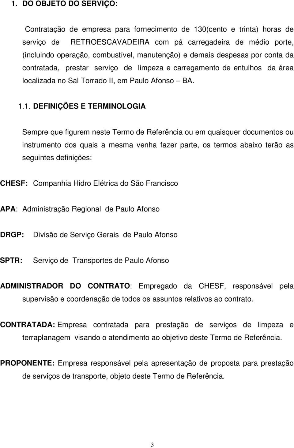 1. DEFINIÇÕES E TERMINOLOGIA Sempre que figurem neste Termo de Referência ou em quaisquer documentos ou instrumento dos quais a mesma venha fazer parte, os termos abaixo terão as seguintes