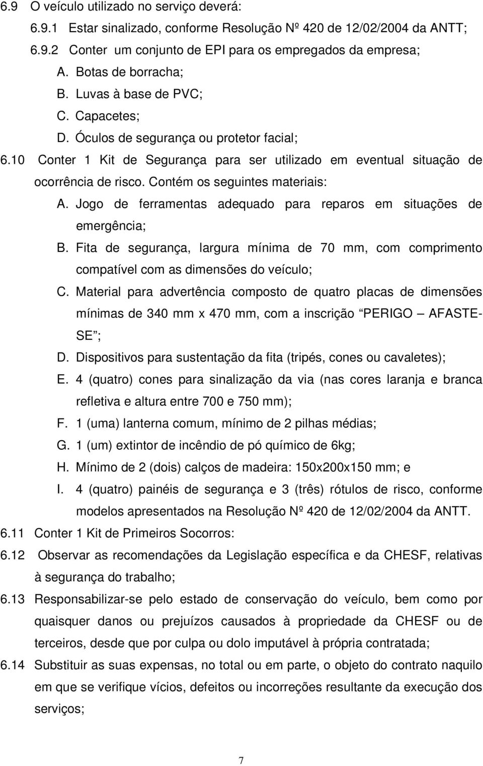 Contém os seguintes materiais: A. Jogo de ferramentas adequado para reparos em situações de emergência; B.