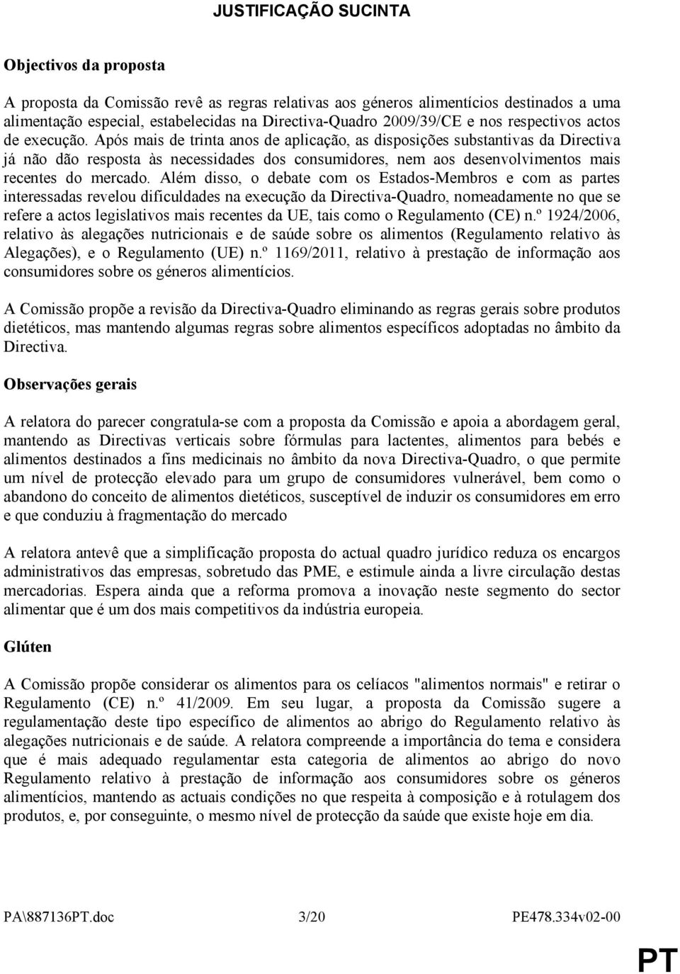 Após mais de trinta anos de aplicação, as disposições substantivas da Directiva já não dão resposta às necessidades dos consumidores, nem aos desenvolvimentos mais recentes do mercado.