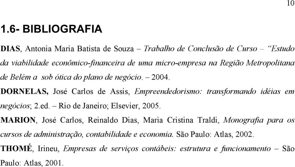 DORNELAS, José Carlos de Assis, Empreendedorismo: transformando idéias em negócios; 2.ed. Rio de Janeiro; Elsevier, 2005.