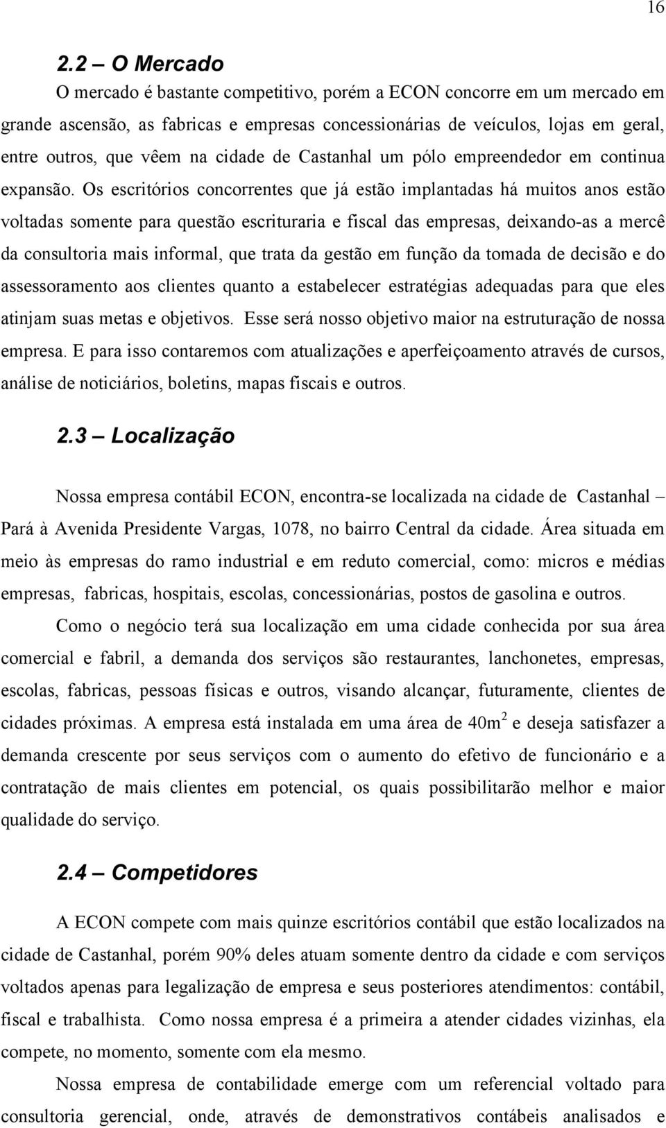 Os escritórios concorrentes que já estão implantadas há muitos anos estão voltadas somente para questão escrituraria e fiscal das empresas, deixando-as a mercê da consultoria mais informal, que trata