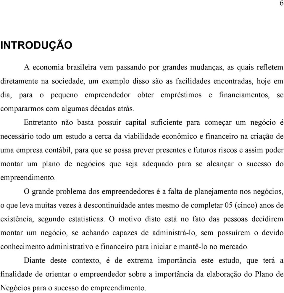 Entretanto não basta possuir capital suficiente para começar um negócio é necessário todo um estudo a cerca da viabilidade econômico e financeiro na criação de uma empresa contábil, para que se possa