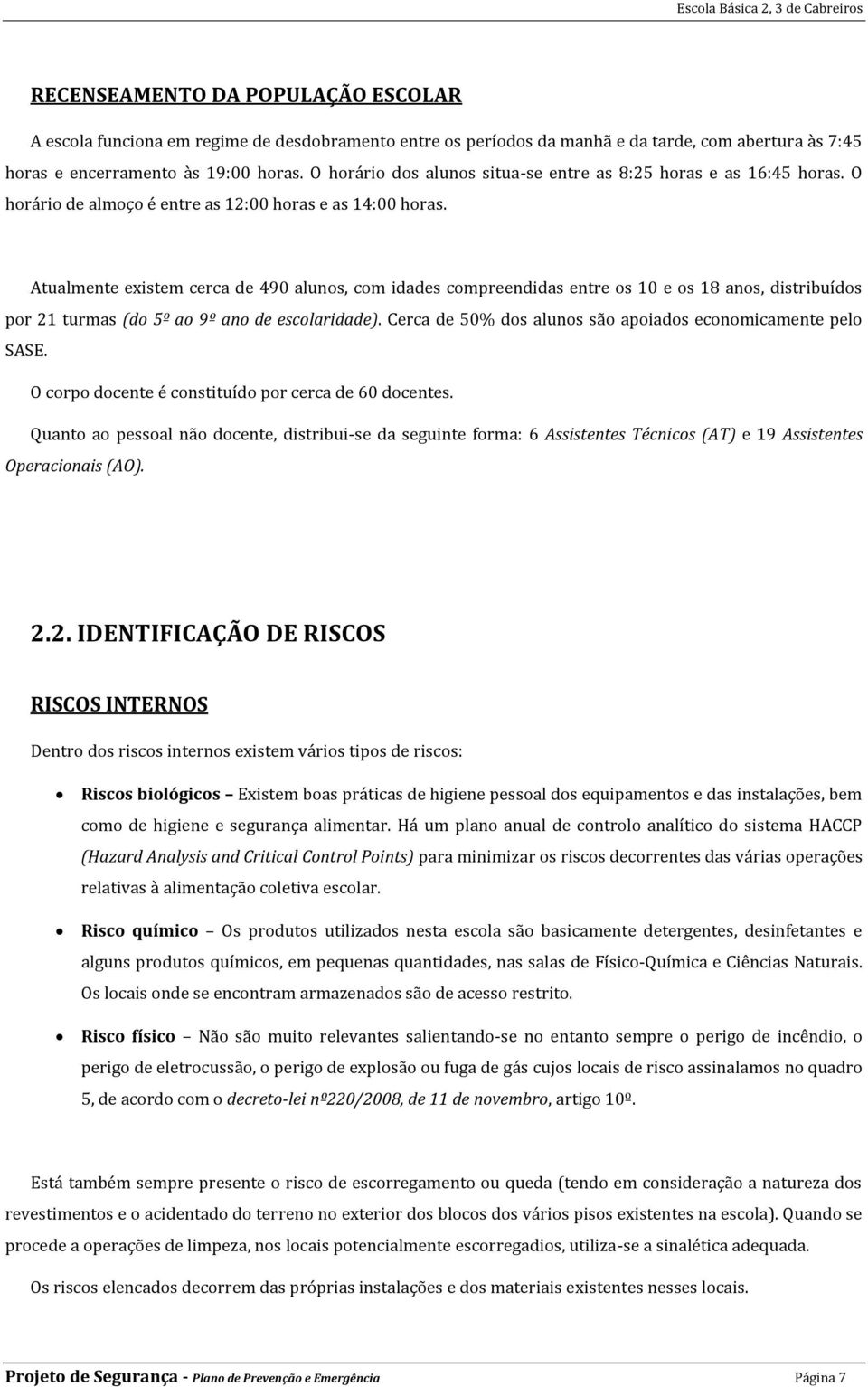 Atualmente existem cerca de 490 alunos, com idades compreendidas entre os 10 e os 18 anos, distribuídos por 21 turmas (do 5º ao 9º ano de escolaridade).