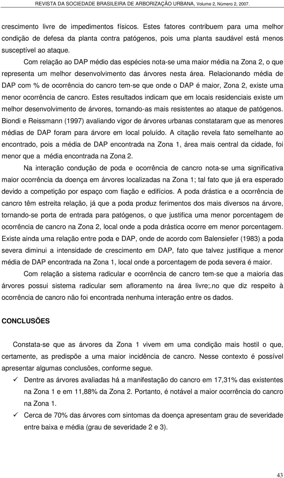 Relacionando média de DAP com % de ocorrência do cancro tem-se que onde o DAP é maior, Zona 2, existe uma menor ocorrência de cancro.