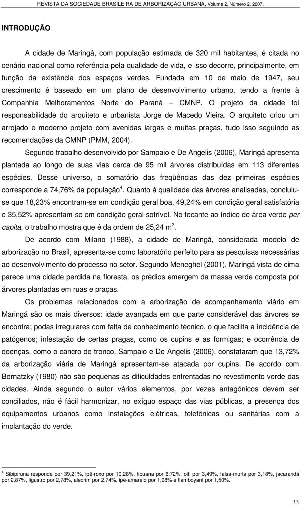 O projeto da cidade foi responsabilidade do arquiteto e urbanista Jorge de Macedo Vieira.