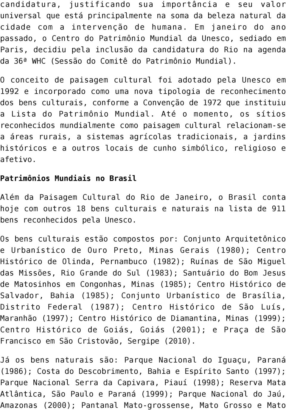 O conceito de paisagem cultural foi adotado pela Unesco em 1992 e incorporado como uma nova tipologia de reconhecimento dos bens culturais, conforme a Convenção de 1972 que instituiu a Lista do