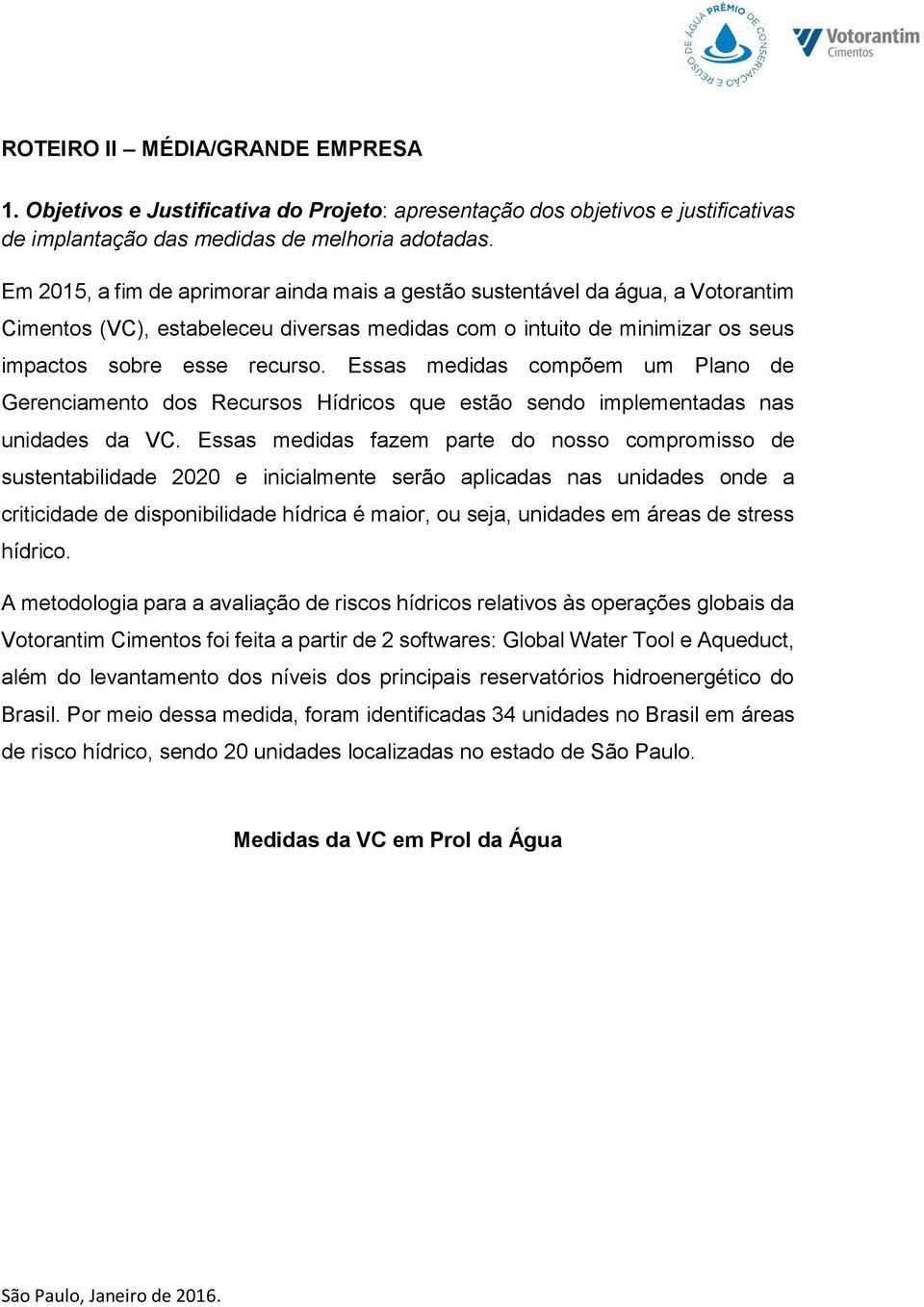 Essas medidas compõem um Plano de Gerenciamento dos Recursos Hídricos que estão sendo implementadas nas unidades da VC.