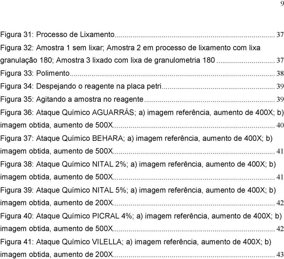 .. 39 Figura 36: Ataque Químico AGUARRÁS; a) imagem referência, aumento de 400X; b) imagem obtida, aumento de 500X.