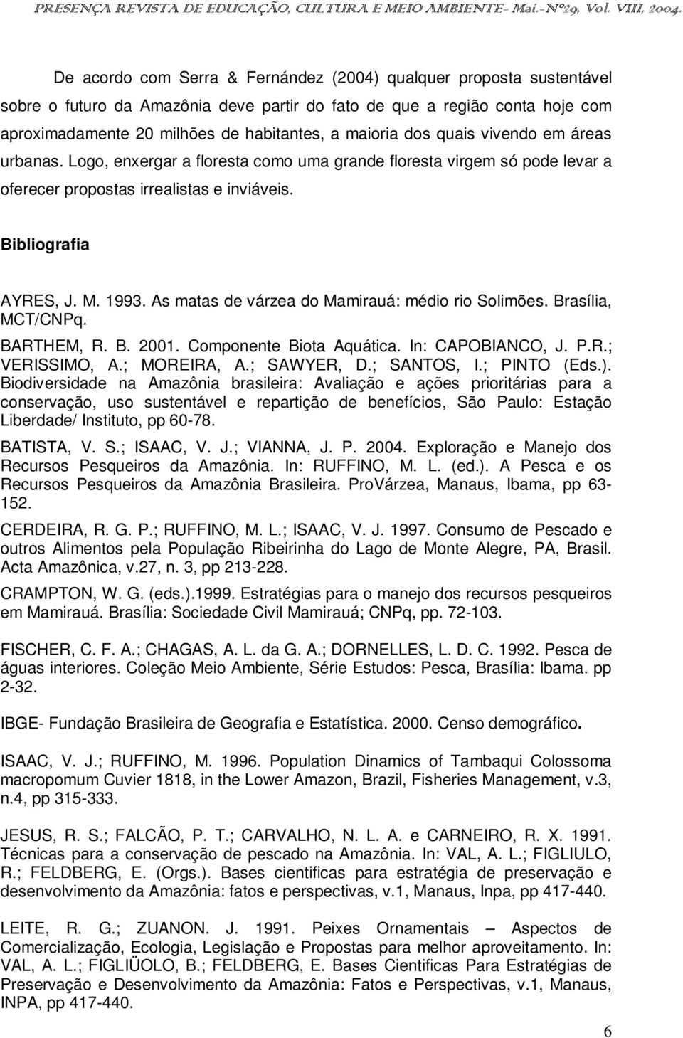 As matas de várzea do Mamirauá: médio rio Solimões. Brasília, MCT/CNPq. BARTHEM, R. B. 2001. Componente Biota Aquática. In: CAPOBIANCO, J. P.R.; VERISSIMO, A.; MOREIRA, A.; SAWYER, D.; SANTOS, I.