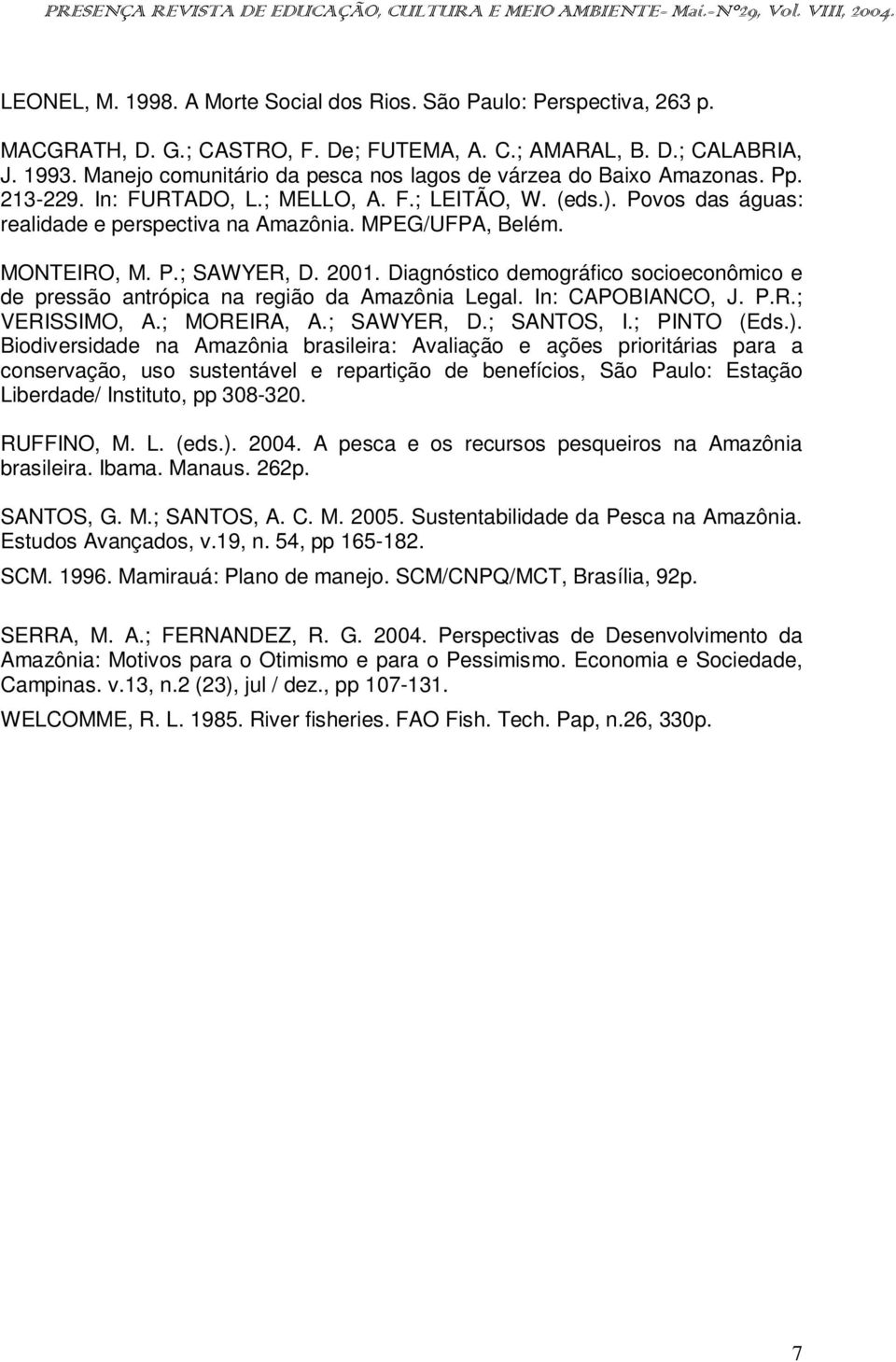 MPEG/UFPA, Belém. MONTEIRO, M. P.; SAWYER, D. 2001. Diagnóstico demográfico socioeconômico e de pressão antrópica na região da Amazônia Legal. In: CAPOBIANCO, J. P.R.; VERISSIMO, A.; MOREIRA, A.