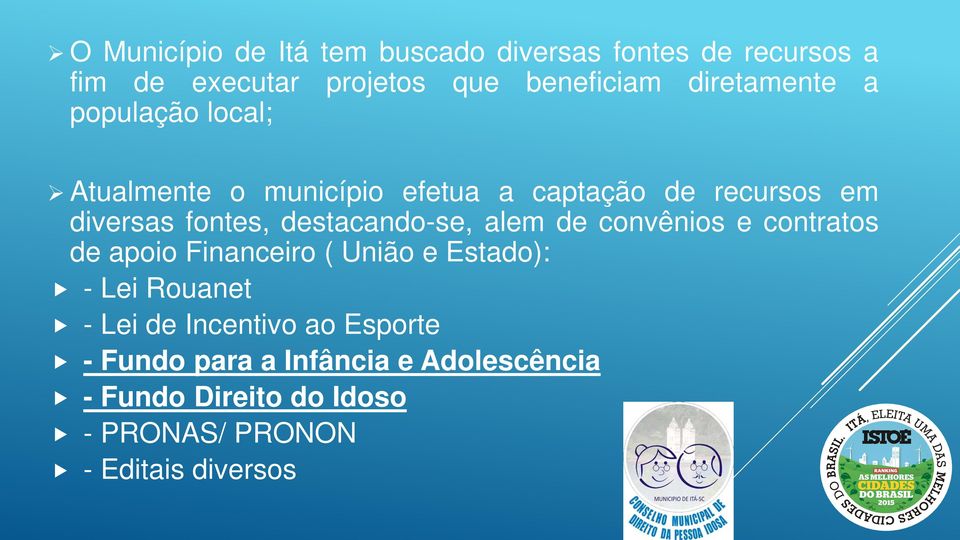 destacando-se, alem de convênios e contratos de apoio Financeiro ( União e Estado): - Lei Rouanet - Lei de