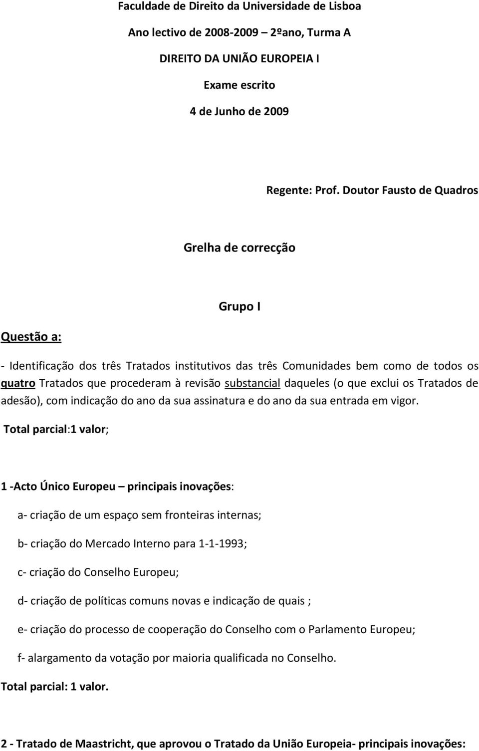 substancial daqueles (o que exclui os Tratados de adesão), com indicação do ano da sua assinatura e do ano da sua entrada em vigor.