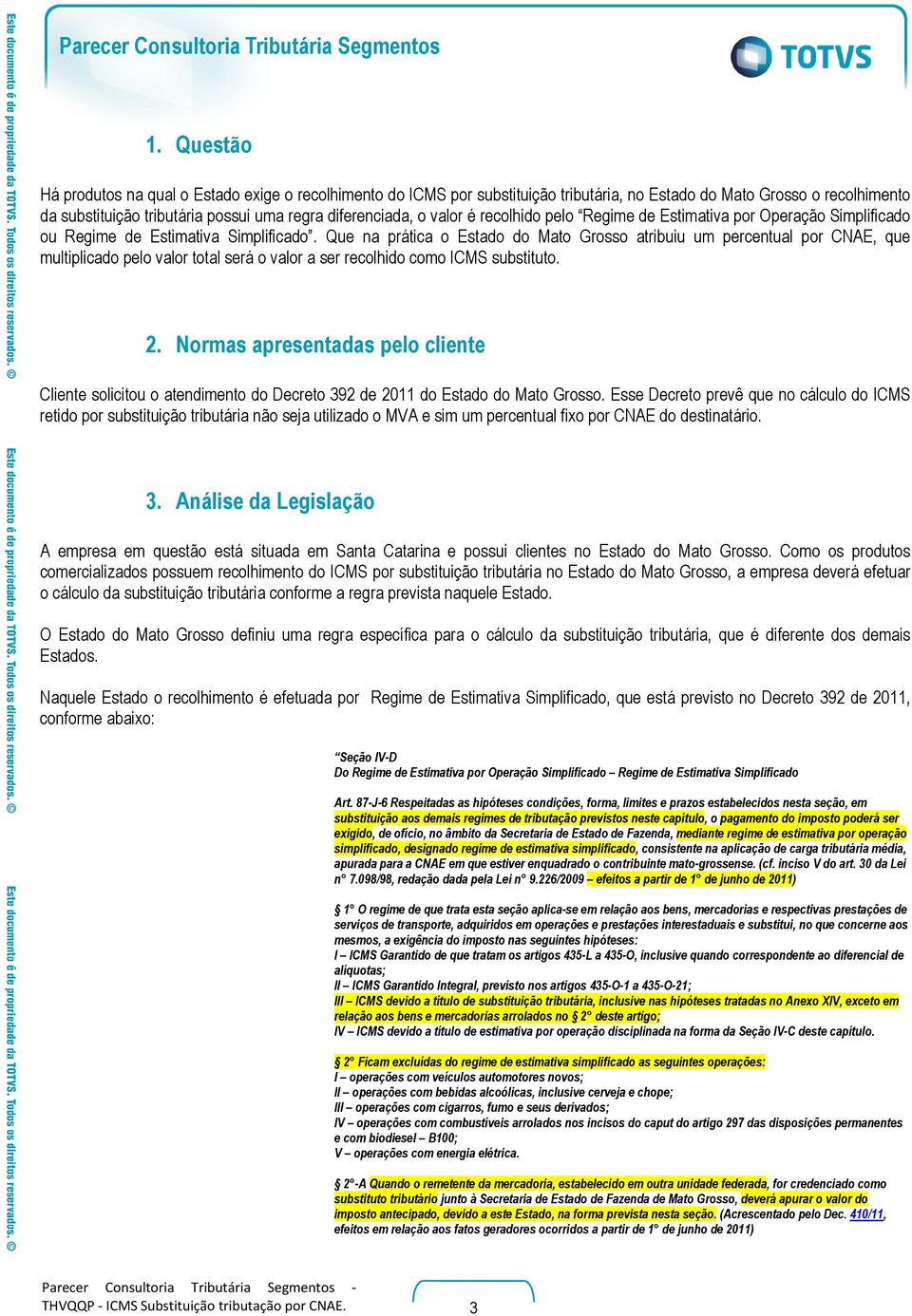 Que na prática o Estado do Mato Grosso atribuiu um percentual por CNAE, que multiplicado pelo valor total será o valor a ser recolhido como ICMS substituto. 2.