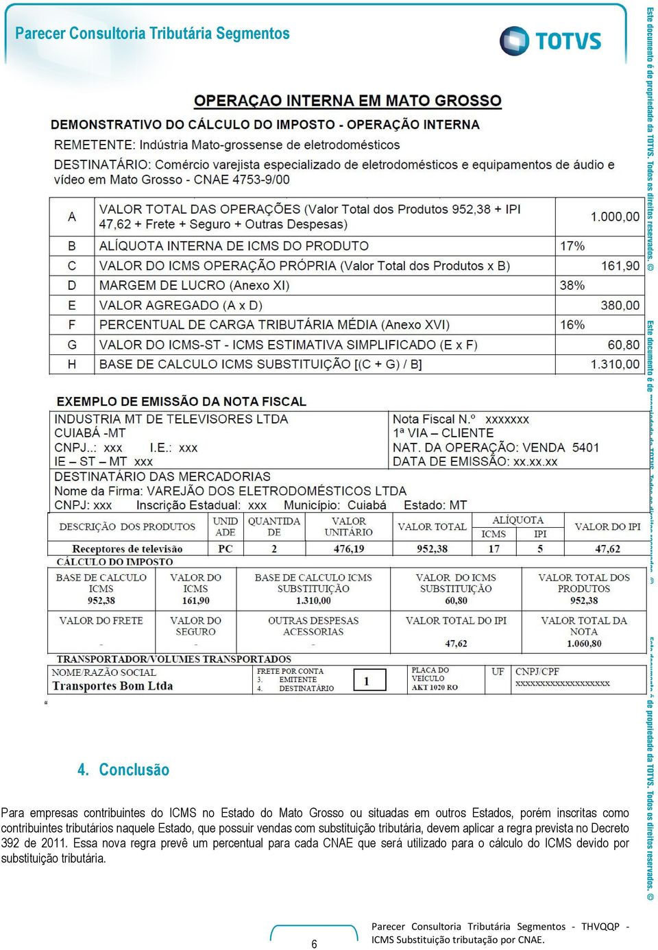 contribuintes tributários naquele Estado, que possuir vendas com substituição tributária, devem aplicar a regra prevista no