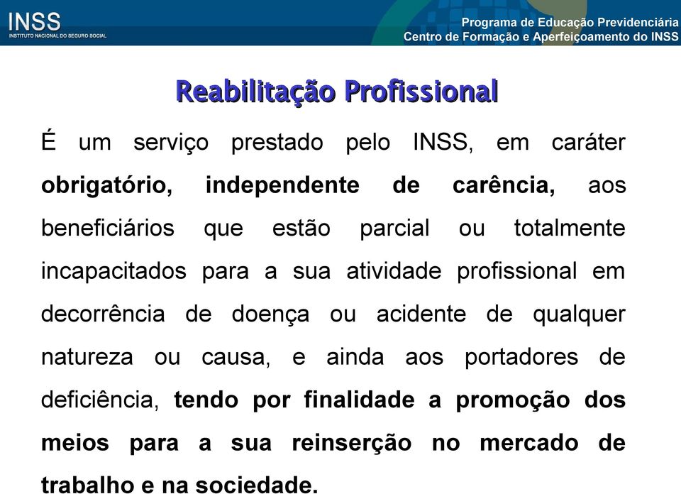 profissional em decorrência de doença ou acidente de qualquer natureza ou causa, e ainda aos portadores