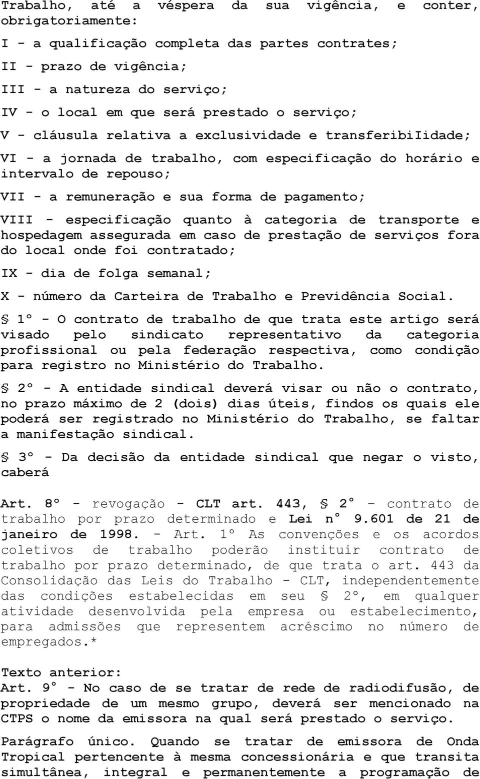 pagamento; VIII - especificação quanto à categoria de transporte e hospedagem assegurada em caso de prestação de serviços fora do local onde foi contratado; IX - dia de folga semanal; X - número da