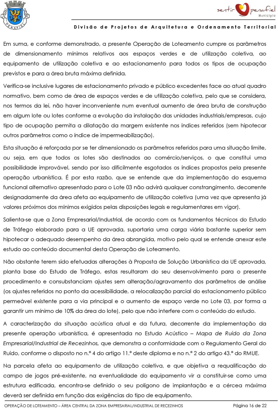 Verifica-se inclusive lugares de estacionamento privado e público excedentes face ao atual quadro normativo, bem como de área de espaços verdes e de utilização coletiva, pelo que se considera, nos