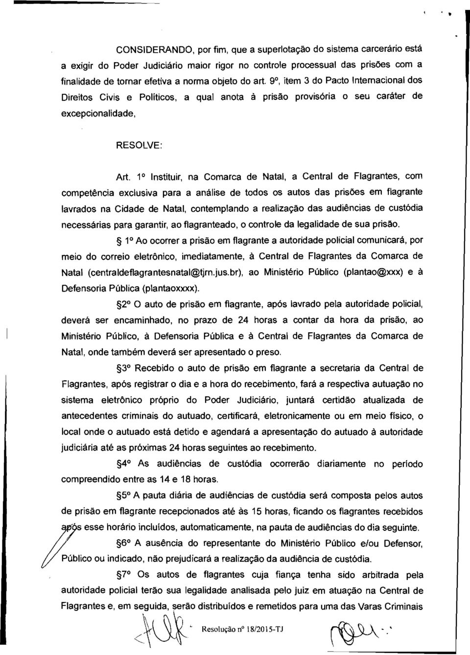 1 Instituir, na Comarca de Natal, a Central de Flagrantes, com competência exclusiva para a análise de todos os autos das prisões em flagrante lavrados na Cidade de Natal, contemplando a realização