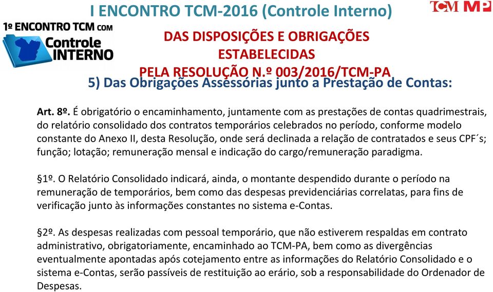 desta Resolução, onde será declinada a relação de contratados e seus CPF s; função; lotação; remuneração mensal e indicação do cargo/remuneração paradigma. 1º.