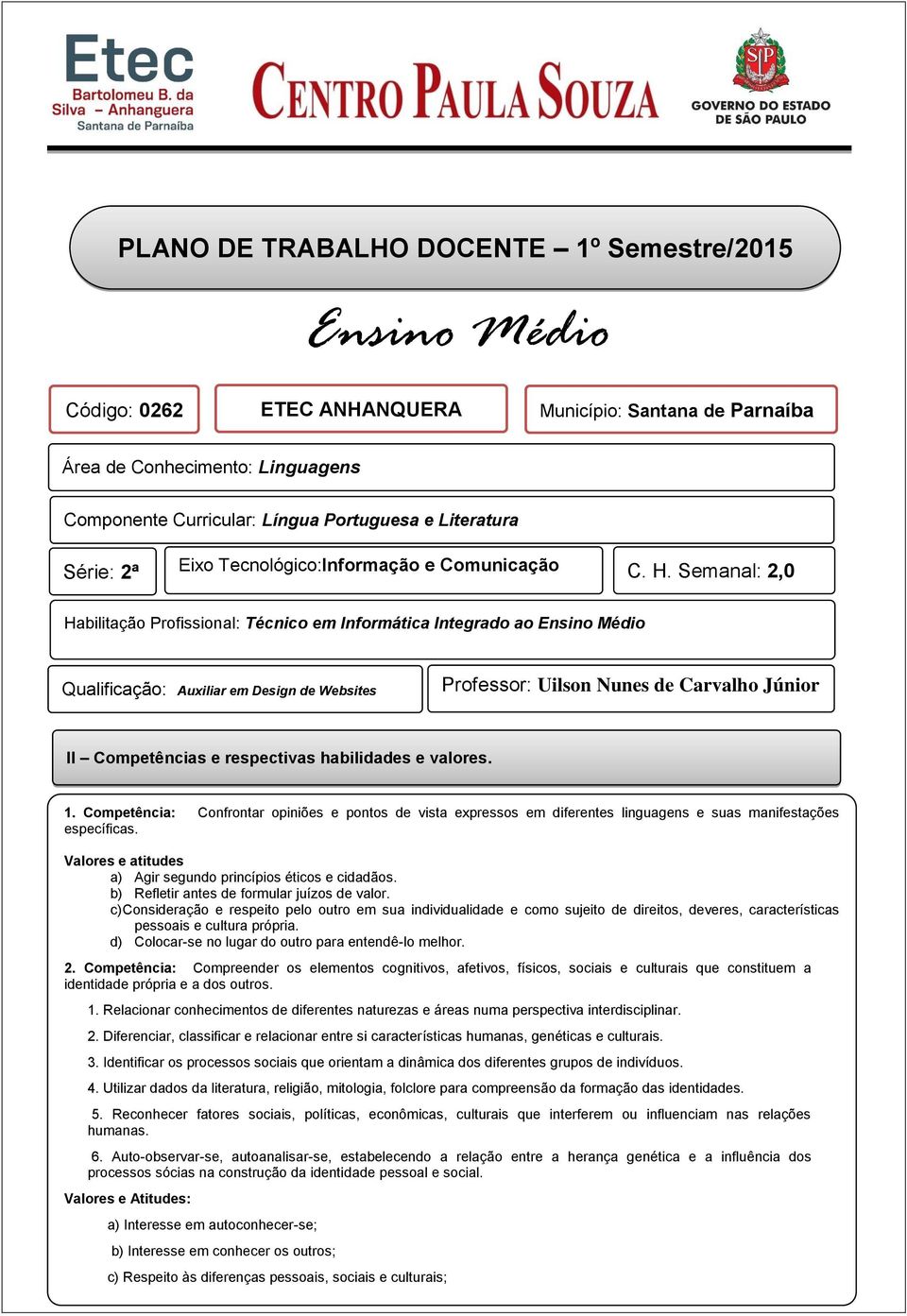 Semanal: 2,0 Habilitação Profissional: Técnico em Informática Integrado ao Ensino Médio Qualificação: Auxiliar em Design de Websites Professor: Uilson Nunes de Carvalho Júnior II Competências e