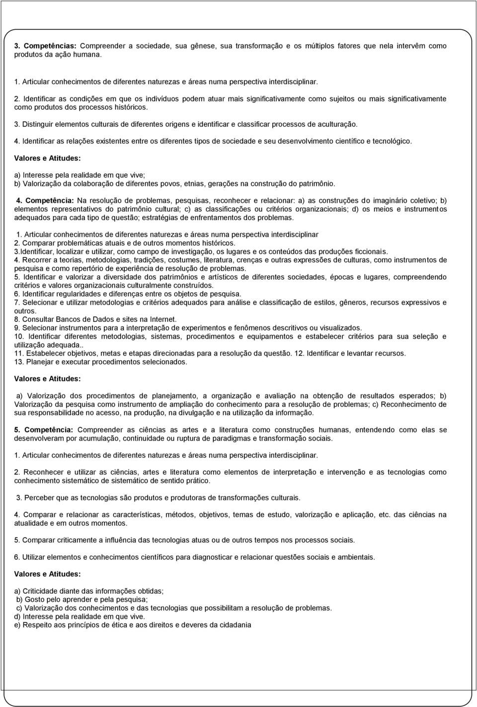 Identificar as condições em que os indivíduos podem atuar mais significativamente como sujeitos ou mais significativamente como produtos dos processos históricos. 3.