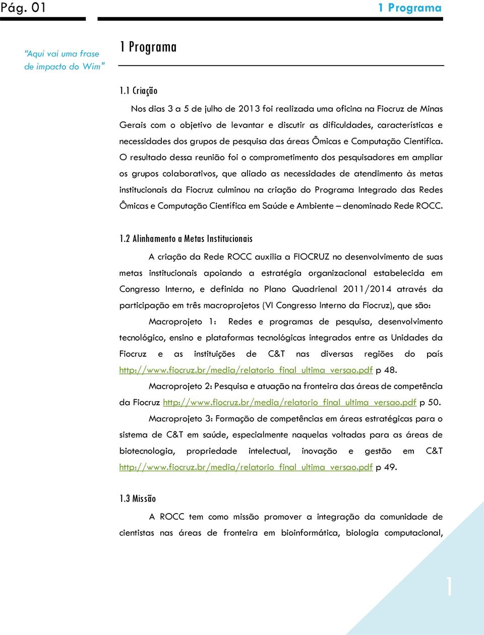 pesquisa das áreas Ômicas e Computação Científica.