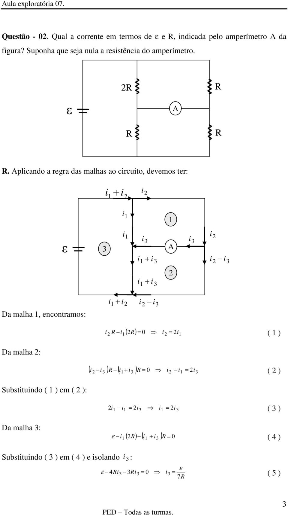 Aplcando a rgra das malhas ao crcuo, dvmos r: + 3 3 + 3 + 3 A 3 3 Da malha, nconramos: + 3 ( ) 0 (