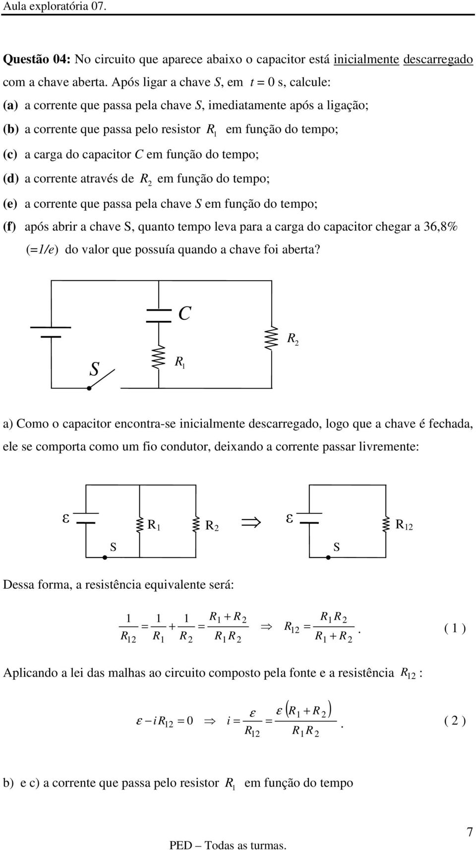 função do mpo; () a corrn u passa pla chav m função do mpo; (f) após abrr a chav, uano mpo lva para a carga do capacor chgar a 36,8% (/) do valor u possuía uando a chav fo abra?