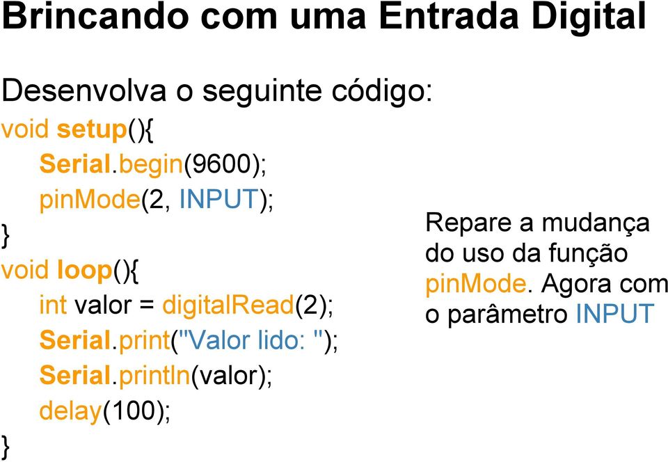 begin(9600); pinmode(2, INPUT); } void loop(){ int valor = digitalread(2);