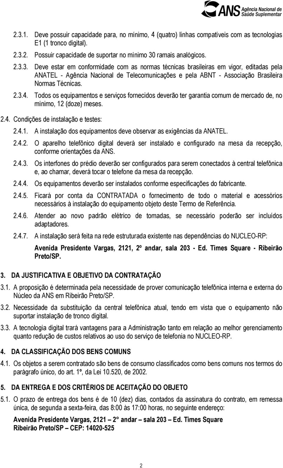 2.4.2. O aparelho telefônico digital deverá ser instalado e configurado na mesa da recepção, conforme orientações da ANS. 2.4.3.