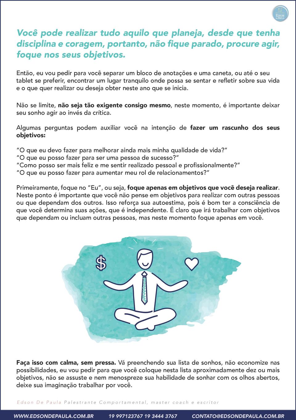 realizar ou deseja obter neste ano que se inicia. Não se limite, não seja tão exigente consigo mesmo, neste momento, é importante deixar seu sonho agir ao invés da crítica.