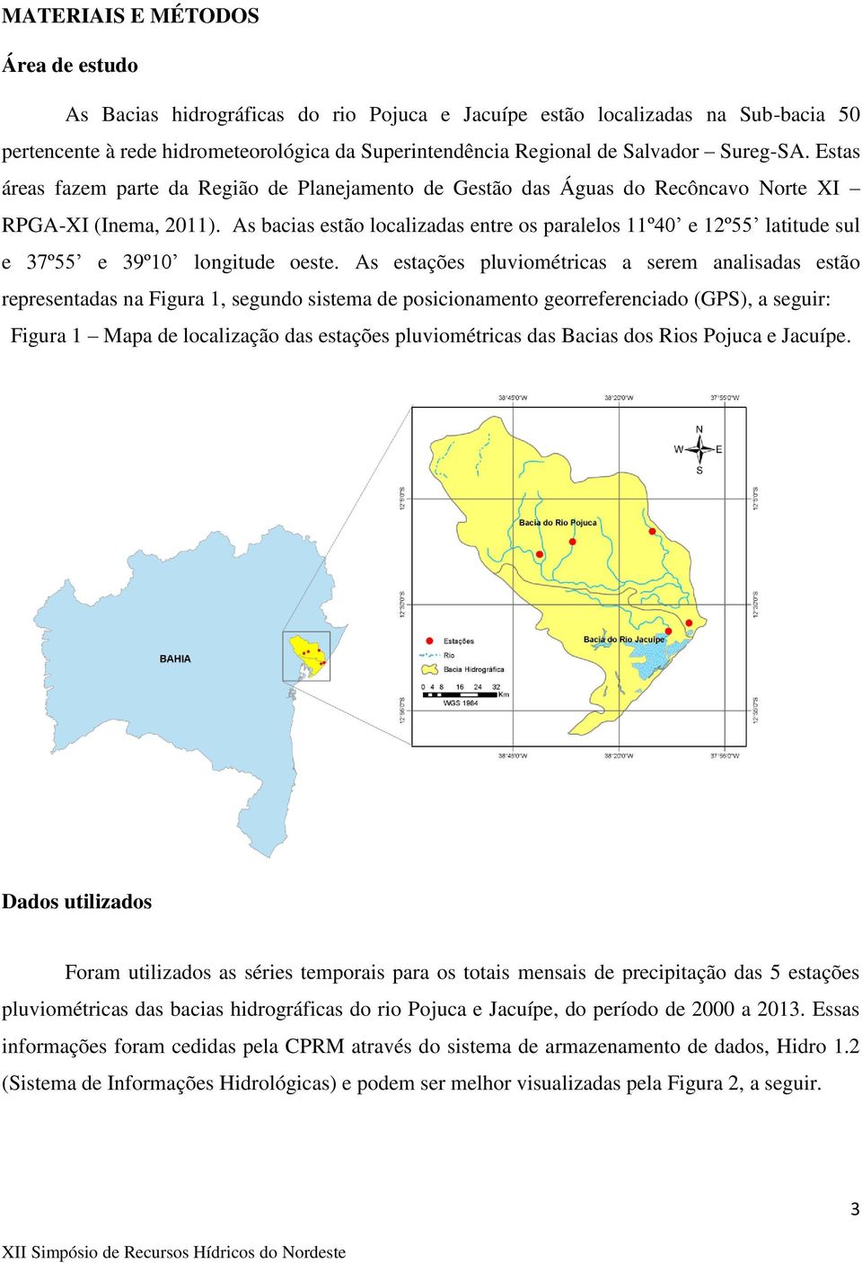 As bacias estão localizadas entre os paralelos 11º40 e 12º55 latitude sul e 37º55 e 39º10 longitude oeste.