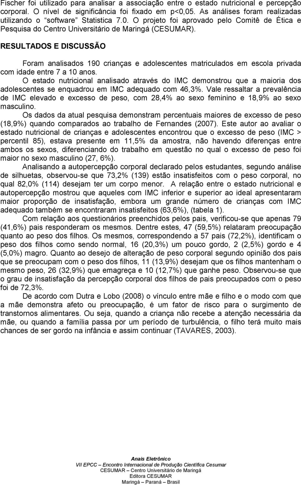 RESULTADOS E DISCUSSÃO Foram analisados 190 crianças e adolescentes matriculados em escola privada com idade entre 7 a 10 anos.